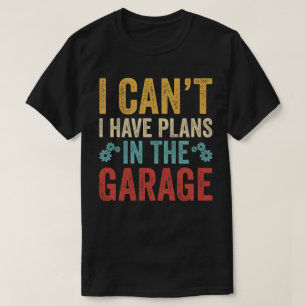 I Can't I Have Plans In The Garage T-Shirt