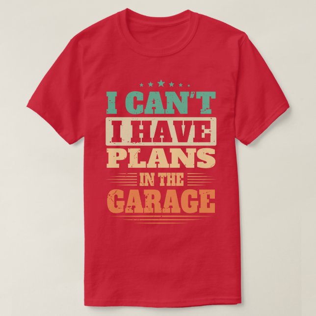 I Cant I Have Plans In The Garage T-Shirt (Design Front)