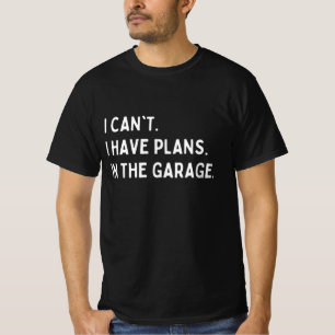 I CAN'T I HAVE PLANS IN THE GARAGE T-Shirt