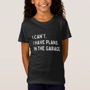 I CAN'T I HAVE PLANS IN THE GARAGE T-Shirt