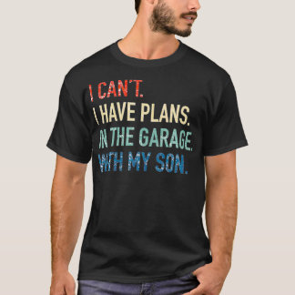I cant I have Plans in the Garage with my Son Dad T-Shirt