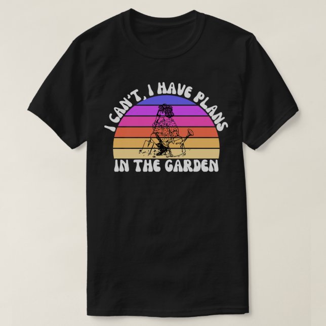 I Cant I Have Plans In The Garden 2 T-Shirt (Design Front)