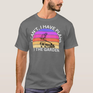 I Cant I Have Plans In The Garden T-Shirt