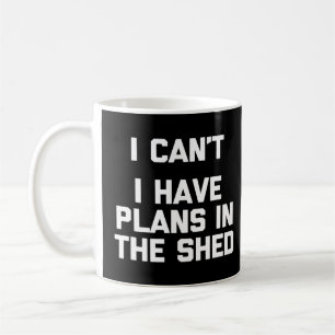 I Cant I Have Plans In The Shed - Toolshed Worksho Coffee Mug