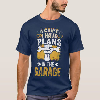 I Cant I Have Plans Inhe Garage Funny Car Mechan b T-Shirt