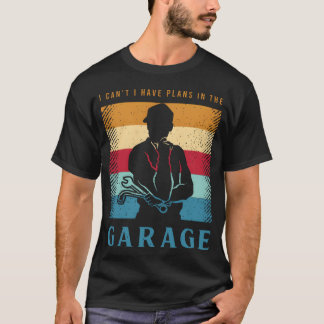 I Cant I Have Plans Inhe Garage Outfit For A Car b T-Shirt