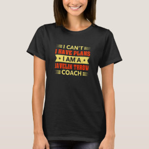 I Can't I Have Plans Javelin Throw Coach Thrower T-Shirt