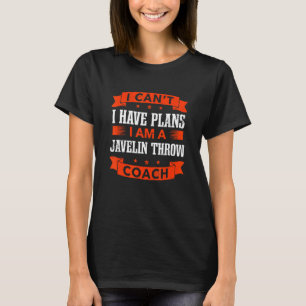 I Can't I Have Plans Javelin Throw Coach Thrower T-Shirt