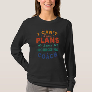 I Can't I Have Plans Kickboxing Coach Kickboxer H T-Shirt