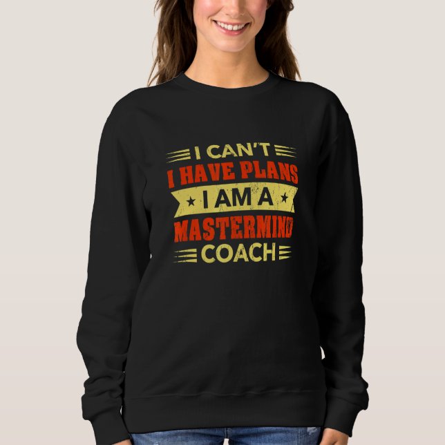 I Can't I Have Plans Mastermind Coach  Leader Humo Sweatshirt (Front)