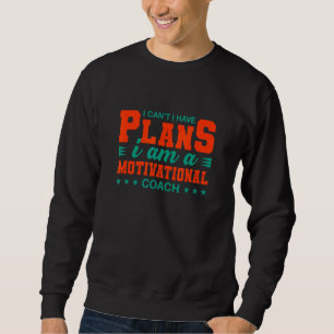 I Can't I Have Plans Motivational Coach Life Coac Sweatshirt