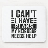 I Can't I Have Plans My Neighbour Needs Help Funny