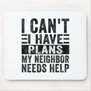 I Can't I Have Plans My Neighbour Needs Help Funny Mouse Mat