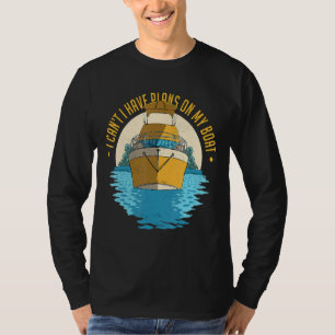 I Can't I Have Plans On My Boat Funny Boating Sail T-Shirt