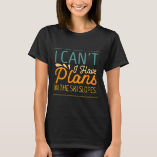 I Cant I Have Plans On The Ski Slopes Snow Skiing T-Shirt