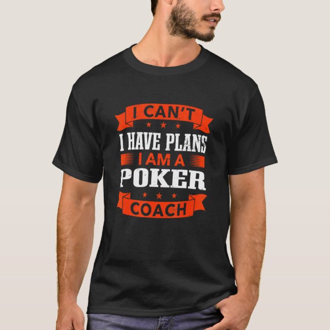 I Can't I Have Plans Poker Coach  Poker Player Hum T-Shirt (Front)