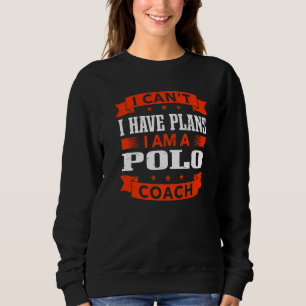 I Can't I Have Plans Polo Coach Team Sports Humour