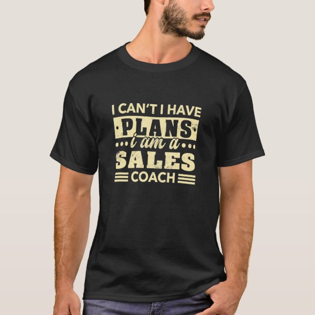 I Can't I Have Plans Sales Coach  Salesman Humour  T-Shirt (Front)