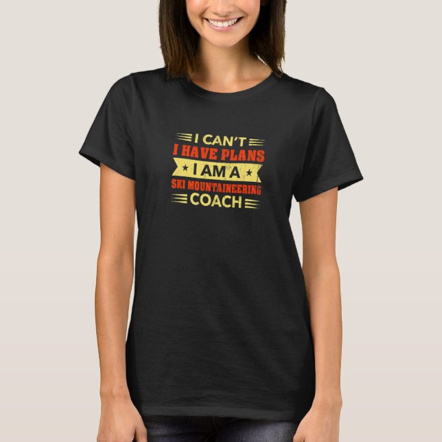 I Can't I Have Plans Ski Mountaineering Coach T-Shirt (Front)