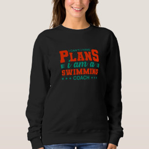 I Can't I Have Plans Swimming Coach Swimmer Humor Sweatshirt
