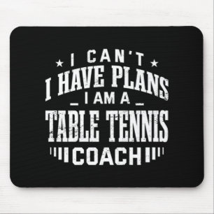 I Can't I Have Plans Table Tennis Coach Fun Ping P Mouse Mat