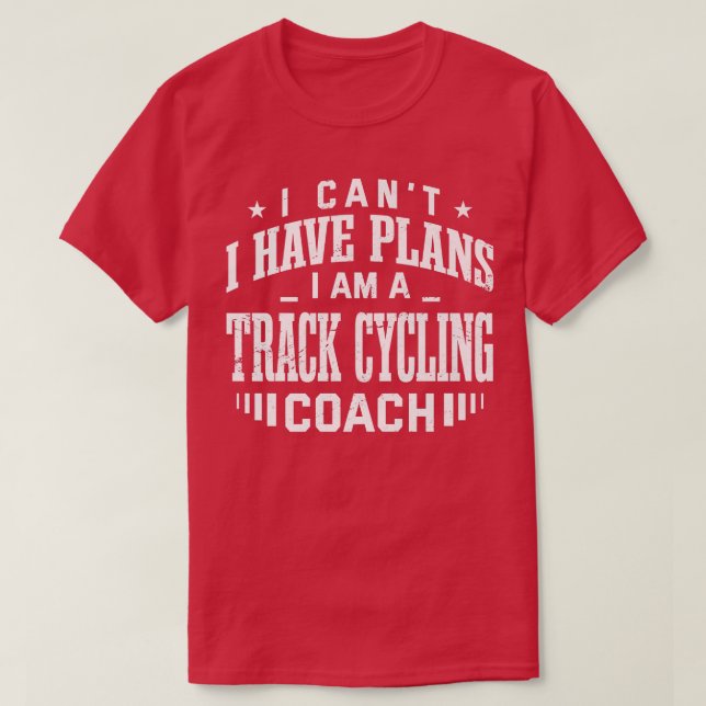 I Can't I Have Plans Track Cycling Coach Funny 643 T-Shirt (Design Front)
