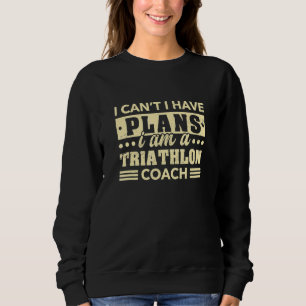I Can't I Have Plans Triathlon Coach Triathlete H Sweatshirt