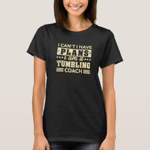 I Can't I Have Plans Tumbling Coach Floor Gymnast T-Shirt