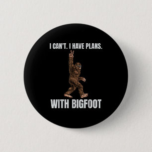 I Cant I Have Plans With Bigfoot Funny Sasquatch B 6 Cm Round Badge