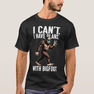 I Can't I Have Plans With Bigfoot Funny Sasquatch T-Shirt