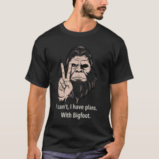 I Can't I Have Plans With Bigfoot Funny Sasquatch  T-Shirt