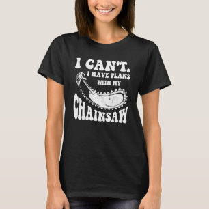 I Can't I Have Plans With My Chainsaw Arborist Lum T-Shirt