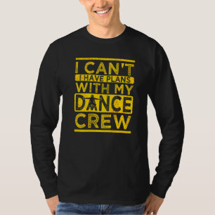 I Cant I Have Plans With My Dance Crew  Dancing  1 T-Shirt