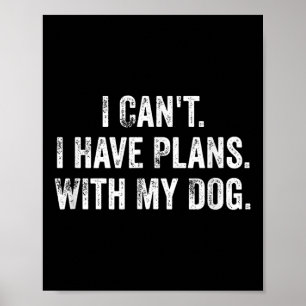 I Can't. I Have Plans. With My Dog. _ Funny Dog Ow Poster