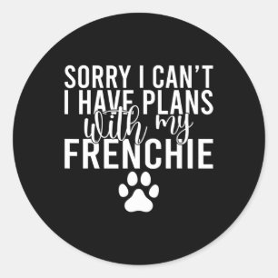 I Cant I Have Plans With My Frenchie Classic Round Sticker