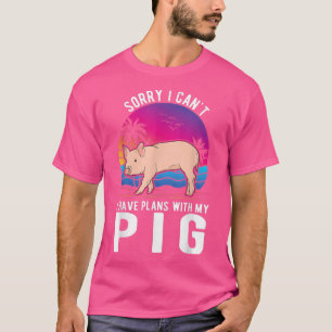 I can't I have plans with my Pig  T-Shirt