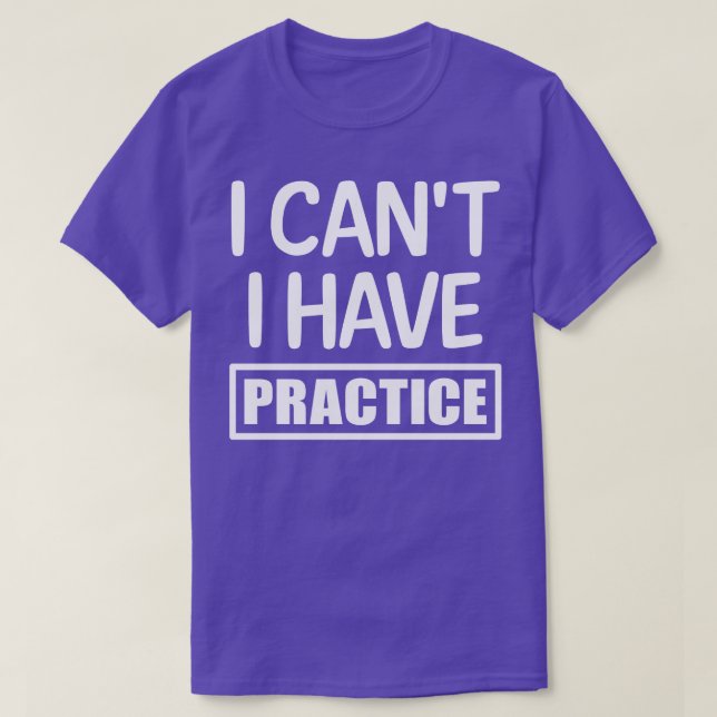 I cant I have practice 1 T-Shirt (Design Front)
