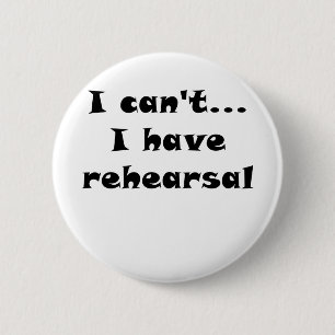 I Cant I Have Rehearsal 6 Cm Round Badge