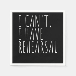 I Cant I Have Rehearsal Acter Drama Acting Napkin