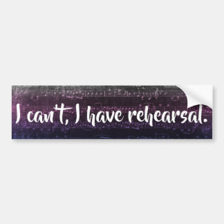 I can't, I have rehearsal bumper sticker