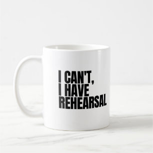 I Can't I Have Rehearsal Coffee Mug