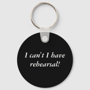 I can't I have rehearsal! Key Chain