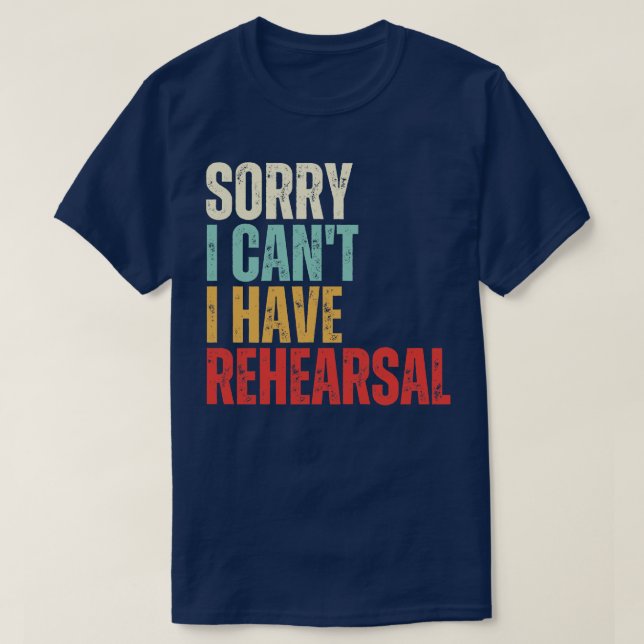 I Cant I Have Rehearsal T-Shirt (Design Front)