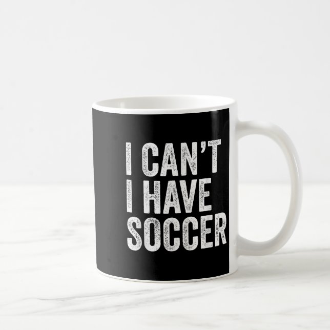 I Can't I Have Soccer - Funny Soccer Player Coach  Coffee Mug (Right)