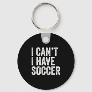 I Can't I Have Soccer - Funny Soccer Player Coach Key Ring