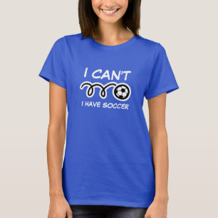 I can't i have soccer funny sports quote t shirt