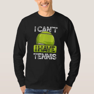 I Can't I Have Tennis Player On Court Grass Clay D T-Shirt