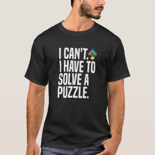 I Can't I Have To Solve A Jigsaw Puzzle T-Shirt