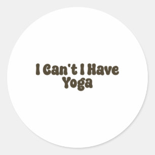 I Can't I Have Yoga Funny Yoga Lovers Retro Groovy Classic Round Sticker
