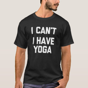 I Can't I Have Yoga  Saying Cool Yogi Cute Yoga T-Shirt